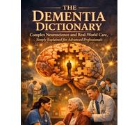 The Dementia Dictionary: A Clinical Real-World Guide to Communication, Behavior, and Person-Centred Care (Nursing Essentials - Easily Explained)