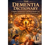 The Dementia Dictionary: A Clinical Real-World Guide to Communication, Behavior, and Person-Centred Care (Nursing Essentials - Easily Explained)