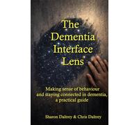 The Dementia Interface Lens: Making sense of behaviour and staying connected in dementia, a practical guide