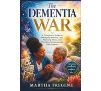 The Dementia War: A Caregiver’s Guide to Managing Memory Loss, Reducing Stress, and Providing Compassionate Daily Support