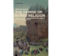 The Demise of Norse Religion: Dismantling and Defending the Norse Religion (950-1100 AD): Dismantling and Defending the Old Order in Viking Age Scandinavia