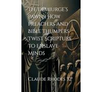 The Demiurge’s Pawns: How Preachers and Bible Thumpers Twist Scripture to Enslave Minds