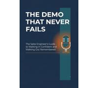 The Demo That Never Fails: The Sales Engineer's Guide to Walking In Confident and Walking Out Remembered