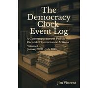 The Democracy Clock Event Log: A Contemporaneous Public Record of Governance Actions, Volume I, January 2025-July 2025 (2)