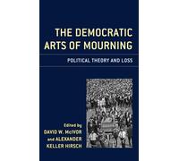 The Democratic Arts of Mourning: Political Theory and Loss
