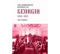 The Democratic Republic of Georgia: 1918-1921, 100 Stories (Getting to Know Georgia)