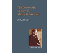 The Democratic Theory of Michael Oakeshott: Discourse, Contingency and the Politics of Conversation (British Idealist Studies, Series 1: Oakeshott)