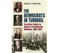 The Democrats in Turmoil : The Bitter Fights to Select a Presidential Nominee, 1896-1924