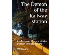 The Demon of the Railway Station: A collection of 10 horror stories of Indian Myth and culture