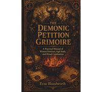The Demonic Petition Grimoire: A Practical Manual of Written Petitions, Sigil Seals, and Ritual Combustion: Practical Demonic Magick for Prosperity, Protection, Love, Healing, Justice, and Success