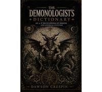 The Demonologist’s Dictionary: An A-Z Encyclopedia of Demons, Devils, Infernal Spirits, Fallen Angels, and Occult Lore