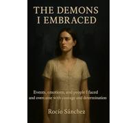 THE DEMONS I EMBRACED: Events, emotions, and people I faced and conquered with courage and determination.