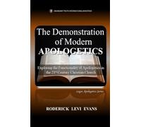 The Demonstration of Modern Apologetics: Exploring the Functionality of Apologetics in the 21st Century Christian Church: 4 (Logos Apologetics)