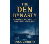 The Den Dynasty: 140 Years of Millwall FC's Heart, Fury & Resilience