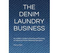 THE DENIM LAUNDRY BUSINESS: An Insider's Guide to Starting and Running an Industrial Denim Washing Operation