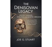 The Denisovan Legacy Ancient Humans Evolution and Genetic Origins: Fossils Ancient DNA and the Evolutionary History That Shapes Modern Humans