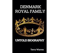THE DENMARK ROYAL FAMILY: THE UNTOLD OF THE DANISH ROYAL FAMILY: A deep dive into the life, prestige, power and legacy of the Darnish Monarchs. (UNSEEN BIOGRAPHY)