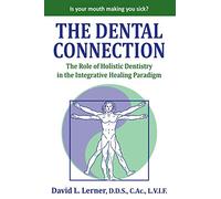 The Dental Connection: The Role of Holistic Dentistry in the Integrative Healing Paradigm