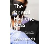 The Dental Hygiene Boss: The Dental Hygienist's Guide to Work for Yourself and Take Control of Your Life