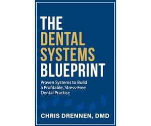 The Dental Systems Blueprint: Proven Systems to Build a Profitable, Stress-Free Dental Practice