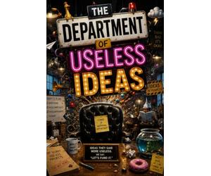 THE DEPARTMENT OF USELESS IDEAS: A Workplace Comedy About Bad Ideas, Big Egos, and the People Nobody Took Seriously