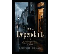 THE DEPENDANTS: A Novel of African Love, Migration and Masculinity in Britain