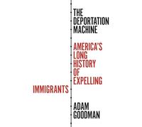 The Deportation Machine: America's Long History of Expelling Immigrants: 131 (Politics and Society in Modern America)