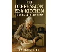 The Depression Era Kitchen: Hard Times, Hearty Meals (Hard Times Kitchen Series)