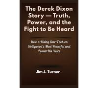 The Derek Dixon Story - Truth, Power, and the Fight to Be Heard: How a Rising Star Took on Hollywood’s Most Powerful and Found His Voice