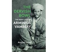 The Dervish Bowl: The Many Lives of Arminius Vambéry