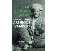 The Dervish Bowl : The Many Lives of Arminius Vambery