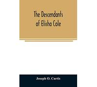 The descendants of Elisha Cole: who came from Cape Cod to what is now Putnam County, New York about 1745