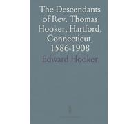 The Descendants of Rev. Thomas Hooker, Hartford, Connecticut, 1586-1908