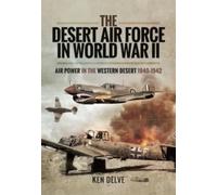 The Desert Air Force in World War II : Air Power in the Western Desert, 1940 1942