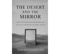 The Desert and the Mirror: Depth Psychology, Existentialism, and the Complexity of Being Human