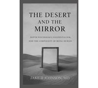 The Desert and the Mirror: Depth Psychology, Existentialism, and the Complexity of Being Human