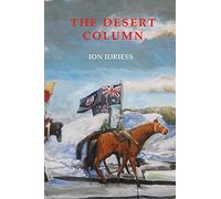 The Desert Column: Leaves from the Diary of an Australian Trooper in Gallipoli, Sinai and Palestine During World War One