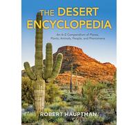 The Desert Encyclopedia: An A-Z Compendium of Places, Plants, Animals, People, and Phenomena