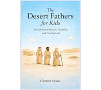 The Desert Fathers for Kids: True Stories of Bravery, Discipline, and Trusting God