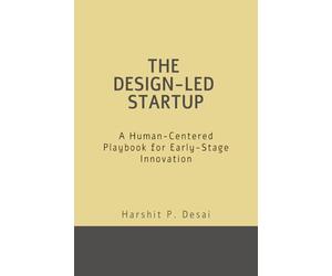 THE DESIGN-LED STARTUP: A Human-Centered Playbook for Early-Stage Innovation