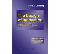 The Design of Innovation: Lessons from and for Competent Genetic Algorithms: 7 (Genetic Algorithms and Evolutionary Computation, 7)