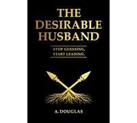 The Desirable Husband: Stop Guessing and Sart Leading (The Practical Quest Series)