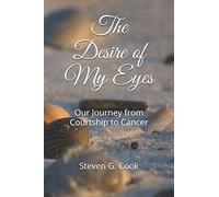 The Desire of My Eyes: Our Journey from Courtship to Cancer