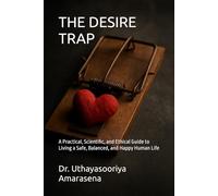 THE DESIRE TRAP: A Practical, Scientific, and Ethical Guide to Living a Safe, Balanced, and Happy Human Life