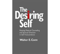 The Desiring Self: Rooting Pastoral Counseling and Spiritual Direction in Self-transcendence