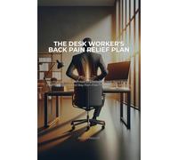 The Desk Worker's Back Pain Relief Plan: 5-Minute Office Exercises to Eliminate Lower Back Pain, Improve Posture, and Stay Pain-Free Through Your Workday (The Desk Worker's Wellness Series)