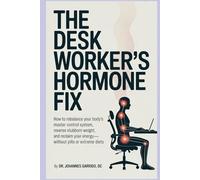 THE DESK WORKER'S HORMONE FIX: How to Rebalance Your Body's Master Control System, Reverse Stubborn Weight, and Reclaim Your Energy-Without Pills or Extreme Diets (The Functional Performance Series)