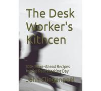 The Desk Worker's Kithcen: 100+ Make-Ahead Recipes for the Real Working Day