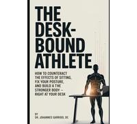 THE DESKBOUND ATHLETE: How to Counteract the Effects of Sitting, Fix Your Posture, and Build a Stronger Body-Right at Your Desk (The Functional Performance Series)