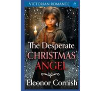 The Desperate Christmas Angel: Victorian Romance (Heartwarming Christmas Victorian Saga Romance)